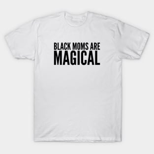 Black Moms Are Magical | Black Power T-Shirt